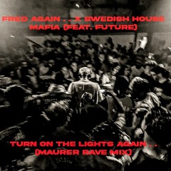 Fred Again .. x Swedish House Mafia x Future - Turn On The Lights (MAURER RAVE MIX)