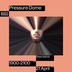 Noods | Pressure Dome w/Dites Safran | 21.04.2022
