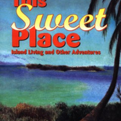 [GET] EPUB 📪 This Sweet Place; Island Living and Other Adventures by  Aileen Vincent