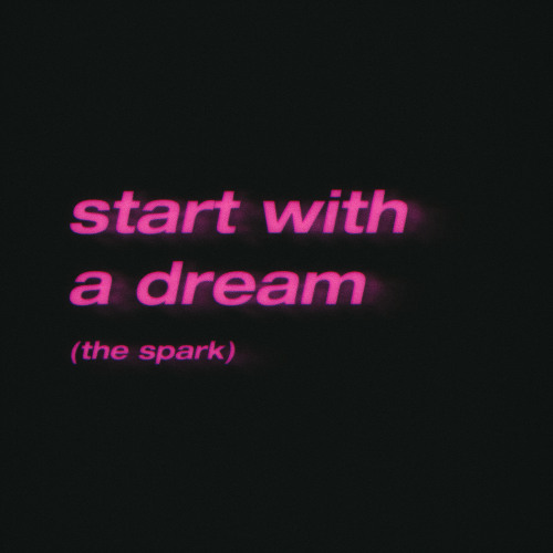start with a dream (the spark)