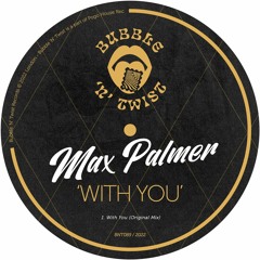 MAX PALMER - With You [BNT089] Bubble N Twist Rec / 17th June 2022