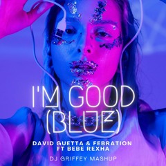 I’m Good (Blue) - David Guetta & Febration Ft Bebe Rexha (DJ Griffey Mashup)