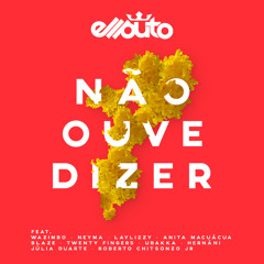 Nao Ouve Dizer (feat. Anita Macuacua, Blaze, Hernani, Julia Duarte, Laylizzy, Neyma, Roberto Chitsonzo, Twenty Fingers, Ubakka & Wazimbo)