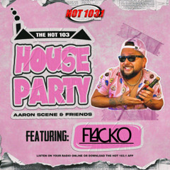 THE HOT 103.1 HOUSE PARTY featuring: DJ FLACKO