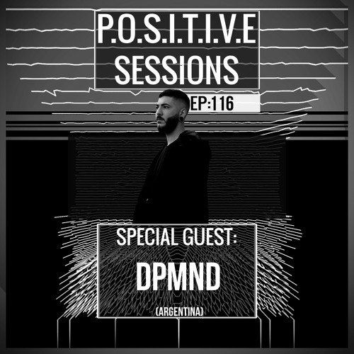 PS116 - AB+ presents P.O.S.I.T.I.V.E SESSIONS - EPISODE.116 - Special Guest : "DPMND"