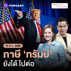 Morning Wealth | ไฟเขียวใช้ ‘ภาษีทรัมป์’ ต่อชั่วคราว กดดันธุรกิจเล็กเสี่ยงล้มละลาย | 12 มิถุนายน 68