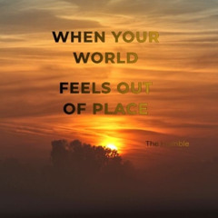 When Your World Feels Out Of Place