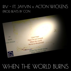 When the world burns  (feat. Jayvin & Acton Wickens) (Prod. Beats by Con)