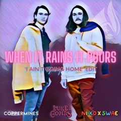 I Ain't Going Home (Coppermines "When It Rains It Pours" Edit) - Niiko x Swae vs. Luke Combs