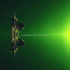 isolatedmix 102 - Charlie May