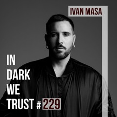 Ivan Masa - IN DARK WE TRUST #229
