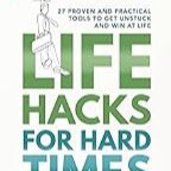 Read B.O.O.K (Award Finalists) Life Hacks for Hard Times: 27 Proven and Practical Tools To