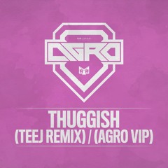 Agro - Thuggish (Teej Remix)(OUT NOW)