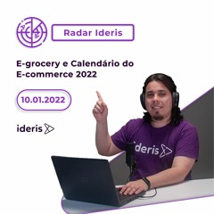 E-grocery e Calendário do E-commerce 2022 | Radar Ideris 10.01.2022