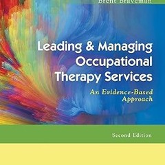 Read✔ ebook✔ ⚡PDF⚡ Leading & Managing Occupational Therapy Services: An Evidence-Based Approach