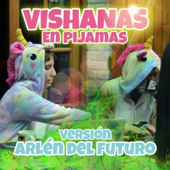 Vishanas en Pijamas versión Arlén del Futuro