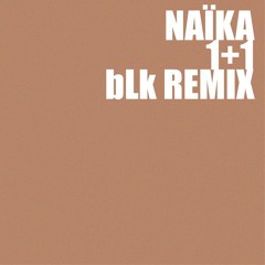 Naïka - 1+1 (bLk Remix)