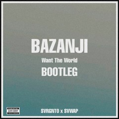 Bazanji - Want The World [SVWAP x SVRGNTO Bootleg]