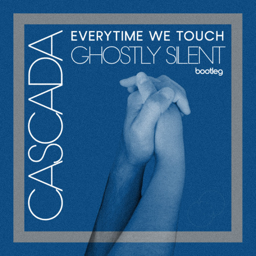 Cascada - Everytime We Touch (Ghostly Silent bootleg) (FREE DL)