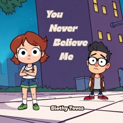 You Never Believe Me