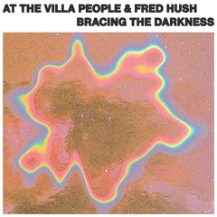 At the villa people x Fred Hush - Bracing The Darkness