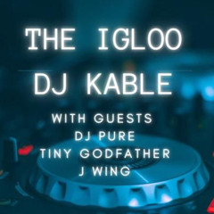 THE IGLOO - KABLE b2b DJ PURE w/ J-Wing & Tiny Godfather