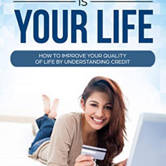 Access PDF 📂 Your Credit is Your Life: How to improve your quality of life by unders