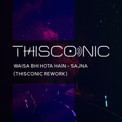 Waisa Bhi Hota Hain- Sajna (THISCONIC Rework)