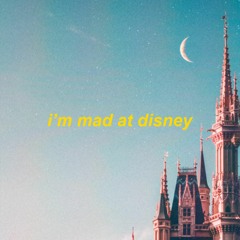 i'm mad at disney