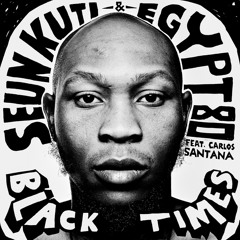 Seun Kuti & Egypt 80 feat. Carlos Santana - Black Times (Radio Edit)