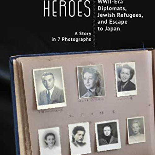 Read EBOOK ✓ Emerging Heroes: WWII-Era Diplomats, Jewish Refugees, and Escape to Japa