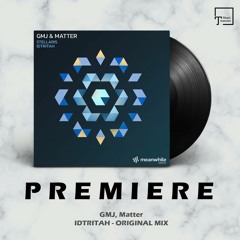PREMIERE: GMJ, Matter - Idtritah (Original Mix) [MEANWHILE RECORDINGS]