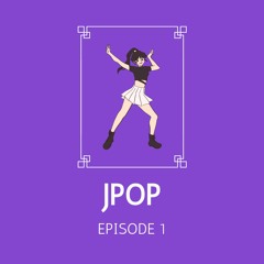 EPISODE 1 - Jpop
