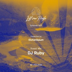 Lift Me High Podcast - Episode 007 | Guest Mix by DJ Ruby - Presented by Eichenbaum