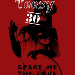 Teezy 30 - Spare Me The LOVE.mp3