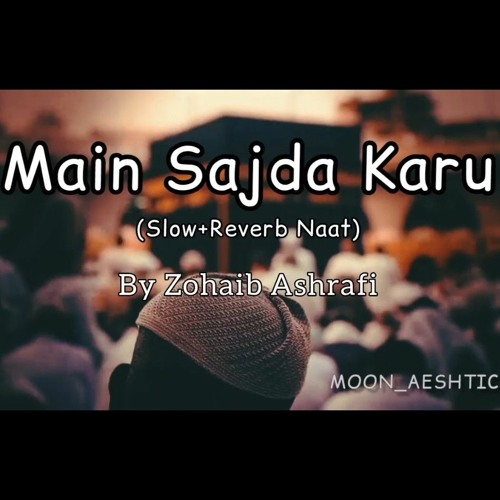 Main_Sajda_Kru_Ya_Dil_Ko_Sambhalu_Slow_Reverb_Naat_By_Zohaib_Ashrafi