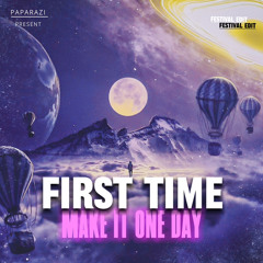 First time x Make it one day (PAPARAZI Festival Edit)