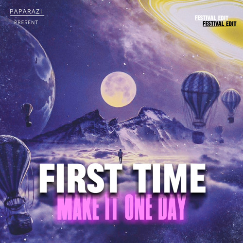 First Time x Make It One Day ( PapaRazi Festival Edit )