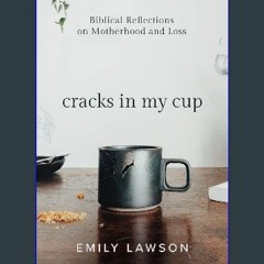 ebook [read pdf] ❤ Cracks in My Cup: Biblical Reflections on Motherhood and Loss Read online