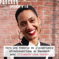 Épisode 110 | Vers une théorie de l'expérience afrodiasporique au Danemark avec Elizabeth Löwe Hunter