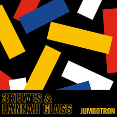 3kelves & Hannah Glass - Jumbotron