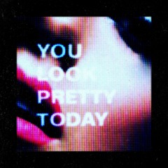 You Look Pretty Today