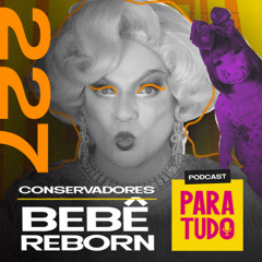 #227 - Onda de conservadorismo, bebê reborn e adulto