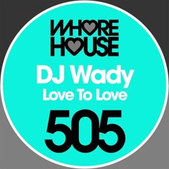 DJ Wady,Tusso - Love To Love (Original Mix)Whore House