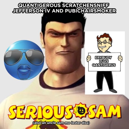 Serious Sam (also an uncle sam mo lester diss) ft. Quantigerous Scratchensniff Jefferson IV