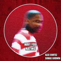 Alec Cortez, Sohail Godwin - Why U Hating