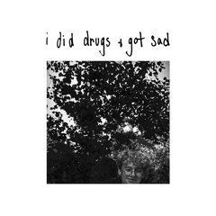 i did drugs and got sad