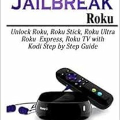 [FREE] PDF 💞 How to Jailbreak Roku: Unlock Roku, Roku Stick, Roku Ultra, Roku Expres