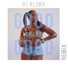 GOOD GOOD (REMIX) - ASHANTI - DJ KLIMA