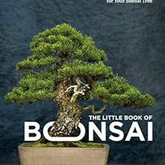 Access EPUB KINDLE PDF EBOOK The Little Book of Bonsai: An Easy Guide to Caring for Your Bonsai Tree